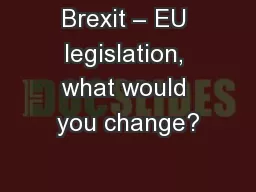 Brexit – EU legislation, what would you change?