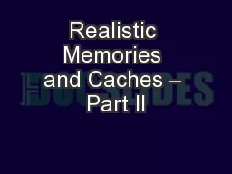 Realistic Memories and Caches – Part II