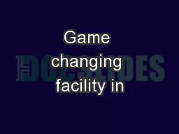 Game changing facility in