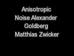 Anisotropic Noise Alexander Goldberg Matthias Zwicker