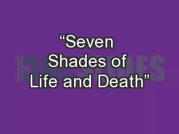 “Seven Shades of Life and Death”