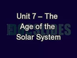 Unit 7 – The Age of the Solar System