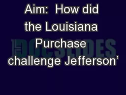 Aim:  How did the Louisiana Purchase challenge Jefferson’