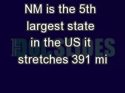 NM is the 5th largest state in the US it stretches 391 mi