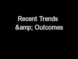 Recent Trends & Outcomes
