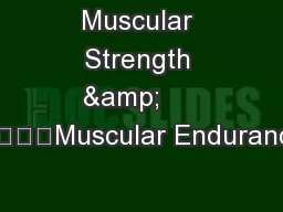 Muscular Strength &     				Muscular Endurance