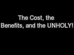 The Cost, the Benefits, and the UNHOLY!