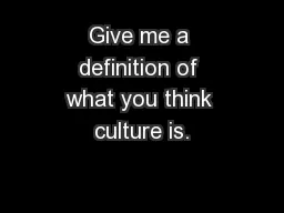 Give me a definition of what you think culture is.