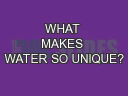 WHAT MAKES WATER SO UNIQUE?