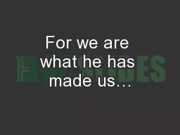 For we are what he has made us…