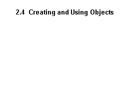 2.4  Creating and Using Objects