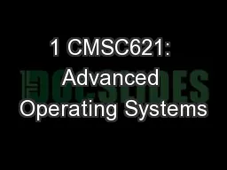 1 CMSC621: Advanced Operating Systems