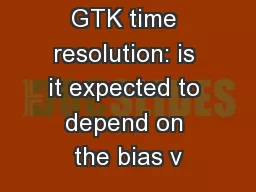 GTK time resolution: is it expected to depend on the bias v
