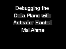 Debugging the Data Plane with Anteater Haohui Mai Ahme