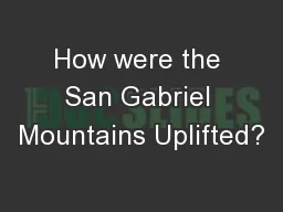 How were the San Gabriel Mountains Uplifted?
