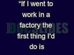 “If I went to work in a factory the first thing I'd do is