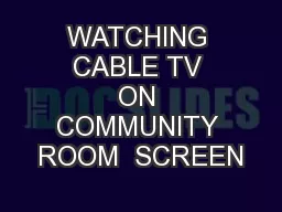 WATCHING CABLE TV ON COMMUNITY ROOM  SCREEN