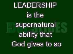 LEADERSHIP is the supernatural ability that God gives to so