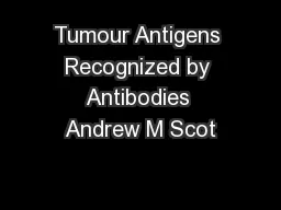 Tumour Antigens Recognized by Antibodies Andrew M Scot
