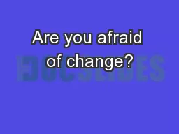 Are you afraid of change?