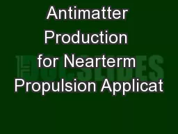 Antimatter Production for Nearterm Propulsion Applicat