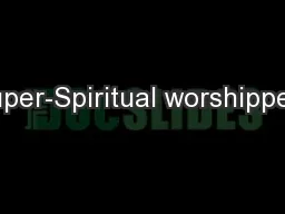 Super-Spiritual worshippers