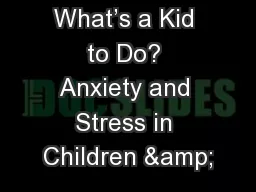 What’s a Kid to Do? Anxiety and Stress in Children &