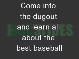 Come into the dugout and learn all about the best baseball