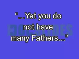 “…Yet you do not have many Fathers…”