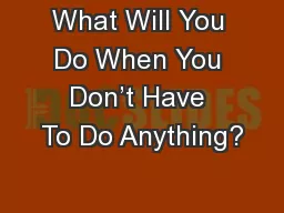 What Will You Do When You Don’t Have To Do Anything?