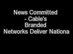 News Committed - Cable’s Branded Networks Deliver Nationa