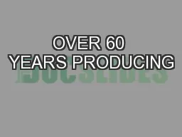 OVER 60 YEARS PRODUCING