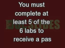 You must complete at least 5 of the 6 labs to receive a pas