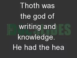 Thoth was the god of writing and knowledge.  He had the hea