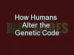How Humans Alter the Genetic Code
