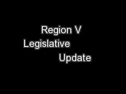 Region V Legislative                   Update