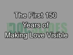 The First 150 Years of Making Love Visible