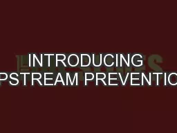 INTRODUCING UPSTREAM PREVENTION