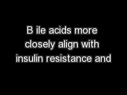 B ile acids more closely align with insulin resistance and