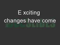 E xciting changes have come