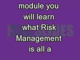 In this module you will learn what Risk Management is all a