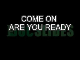 COME ON ARE YOU READY
