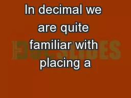 In decimal we are quite familiar with placing a