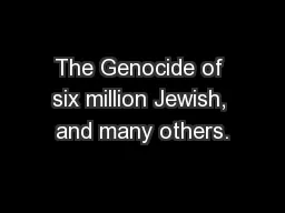 The Genocide of six million Jewish, and many others.