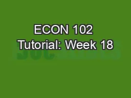 ECON 102 Tutorial: Week 18
