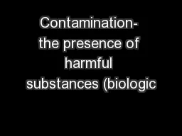 Contamination- the presence of harmful substances (biologic