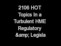 2106 HOT Topics In a Turbulent HME Regulatory & Legisla