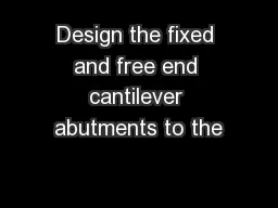 Design the fixed and free end cantilever abutments to the