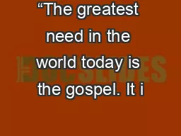 “The greatest need in the world today is the gospel. It i