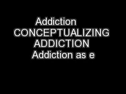 Addiction     CONCEPTUALIZING ADDICTION Addiction as e